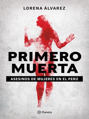 cover image of Primero muerta. Asesinos de mujeres en el Perú